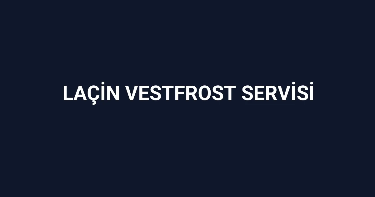 Laçin Vestfrost Servisi